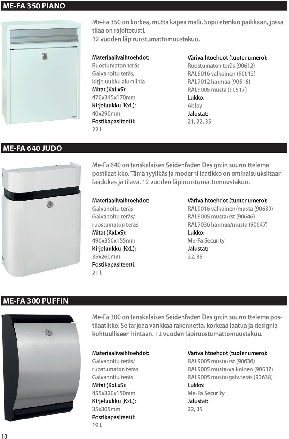 Me-Fa 640 on tanskalaisen Seidenfaden Design:in suunnittelema postilaatikko. Tämä tyylikäs ja moderni laatikko on ominaisuuksiltaan laadukas ja tilava.