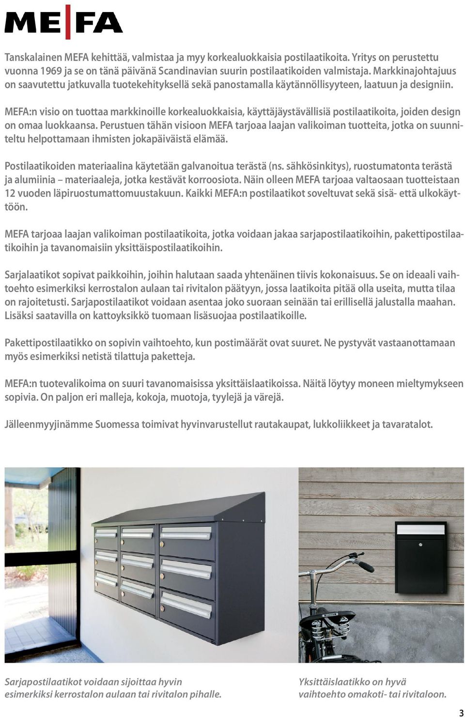 MEFA:n visio on tuottaa markkinoille korkealuokkaisia, käyttäjäystävällisiä postilaatikoita, joiden design on omaa luokkaansa.