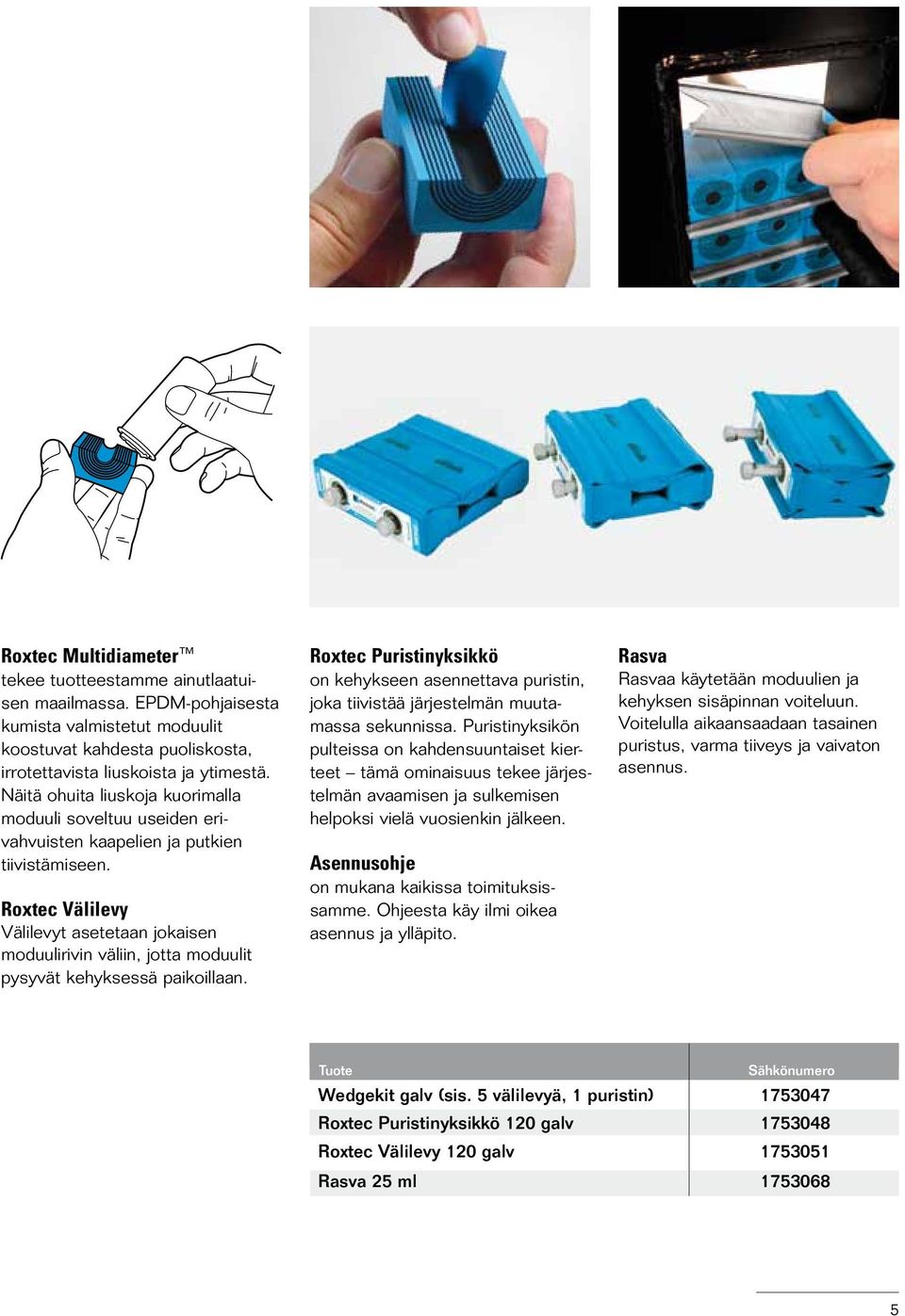 Roxtec Välilevy Välilevyt asetetaan jokaisen moduulirivin väliin, jotta moduulit pysyvät kehyksessä paikoillaan.