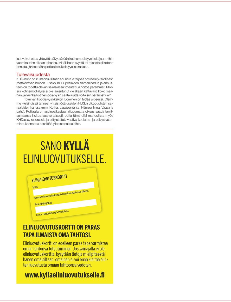 Lisäksi KHD-potilaiden elämänlaadun ja ennusteen on todettu olevan sairaalassa toteutettua hoitoa paremmat.