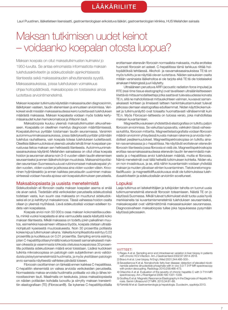 Se antaa erinomaista informaatiota maksan tulehdusaktiviteetin ja sidekudoslisän ajankohtaisesta tilanteesta sekä maksasairauden aiheuttaneesta syystä.