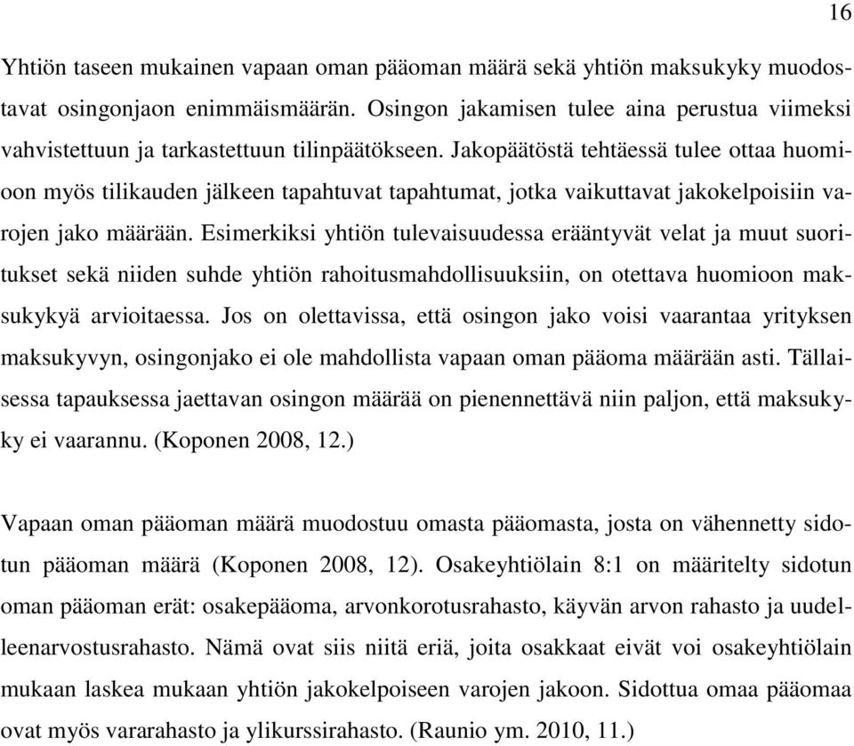 Jakopäätöstä tehtäessä tulee ottaa huomioon myös tilikauden jälkeen tapahtuvat tapahtumat, jotka vaikuttavat jakokelpoisiin varojen jako määrään.