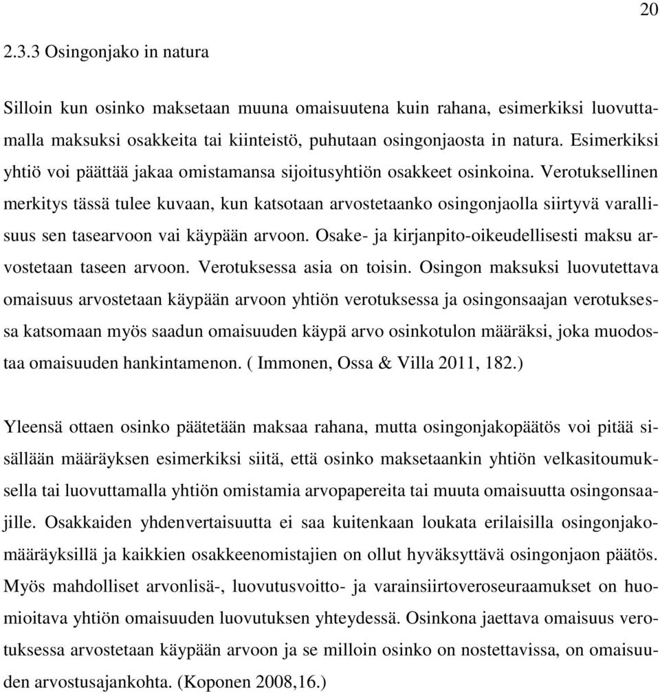 Verotuksellinen merkitys tässä tulee kuvaan, kun katsotaan arvostetaanko osingonjaolla siirtyvä varallisuus sen tasearvoon vai käypään arvoon.