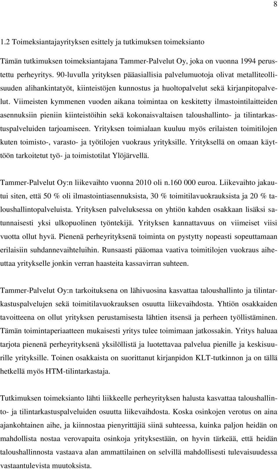 Viimeisten kymmenen vuoden aikana toimintaa on keskitetty ilmastointilaitteiden asennuksiin pieniin kiinteistöihin sekä kokonaisvaltaisen taloushallinto- ja tilintarkastuspalveluiden tarjoamiseen.