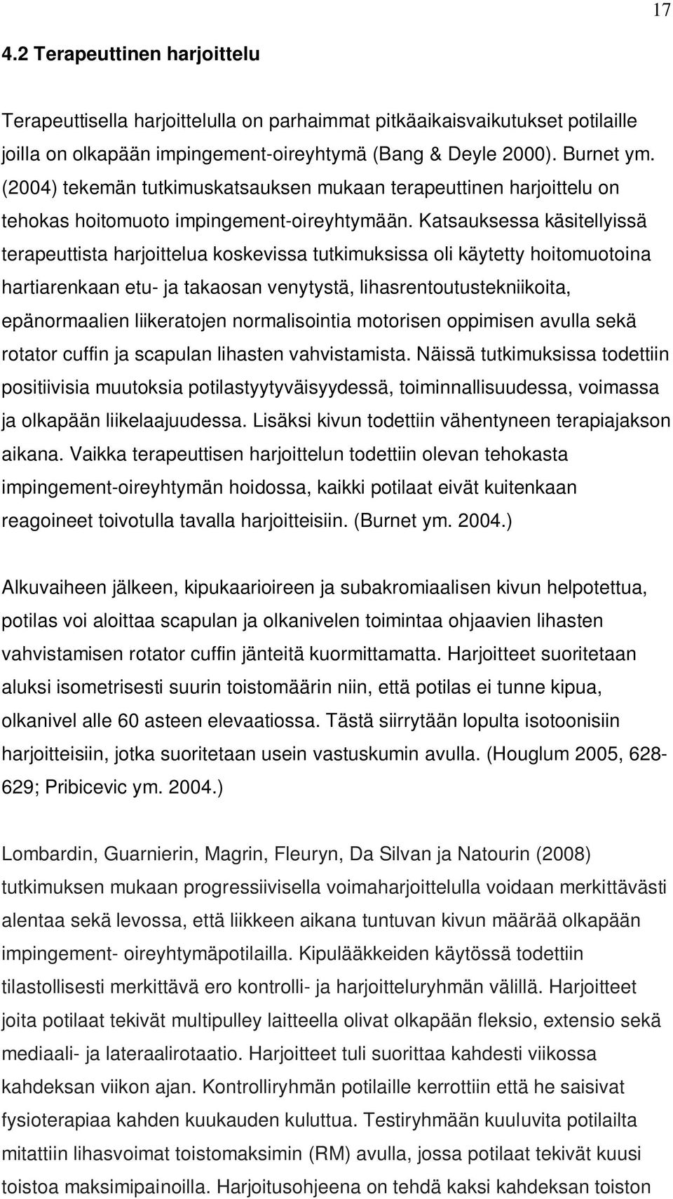 Katsauksessa käsitellyissä terapeuttista harjoittelua koskevissa tutkimuksissa oli käytetty hoitomuotoina hartiarenkaan etu- ja takaosan venytystä, lihasrentoutustekniikoita, epänormaalien