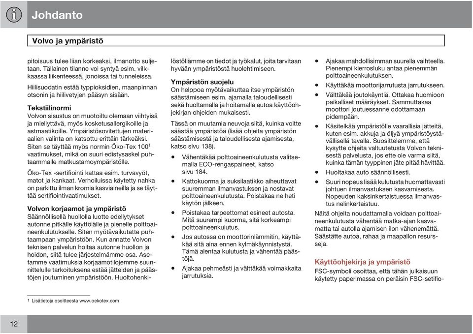 Tekstiilinormi Volvon sisustus on muotoiltu olemaan viihtyisä ja miellyttävä, myös kosketusallergikoille ja astmaatikoille. Ympäristösovitettujen materiaalien valinta on katsottu erittäin tärkeäksi.