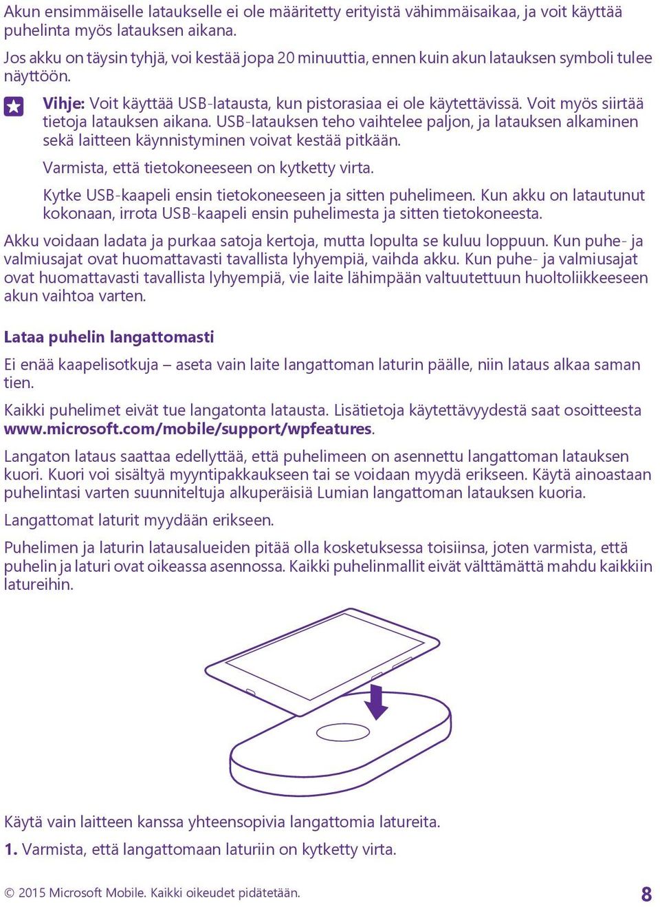 Voit myös siirtää tietoja latauksen aikana. USB-latauksen teho vaihtelee paljon, ja latauksen alkaminen sekä laitteen käynnistyminen voivat kestää pitkään.