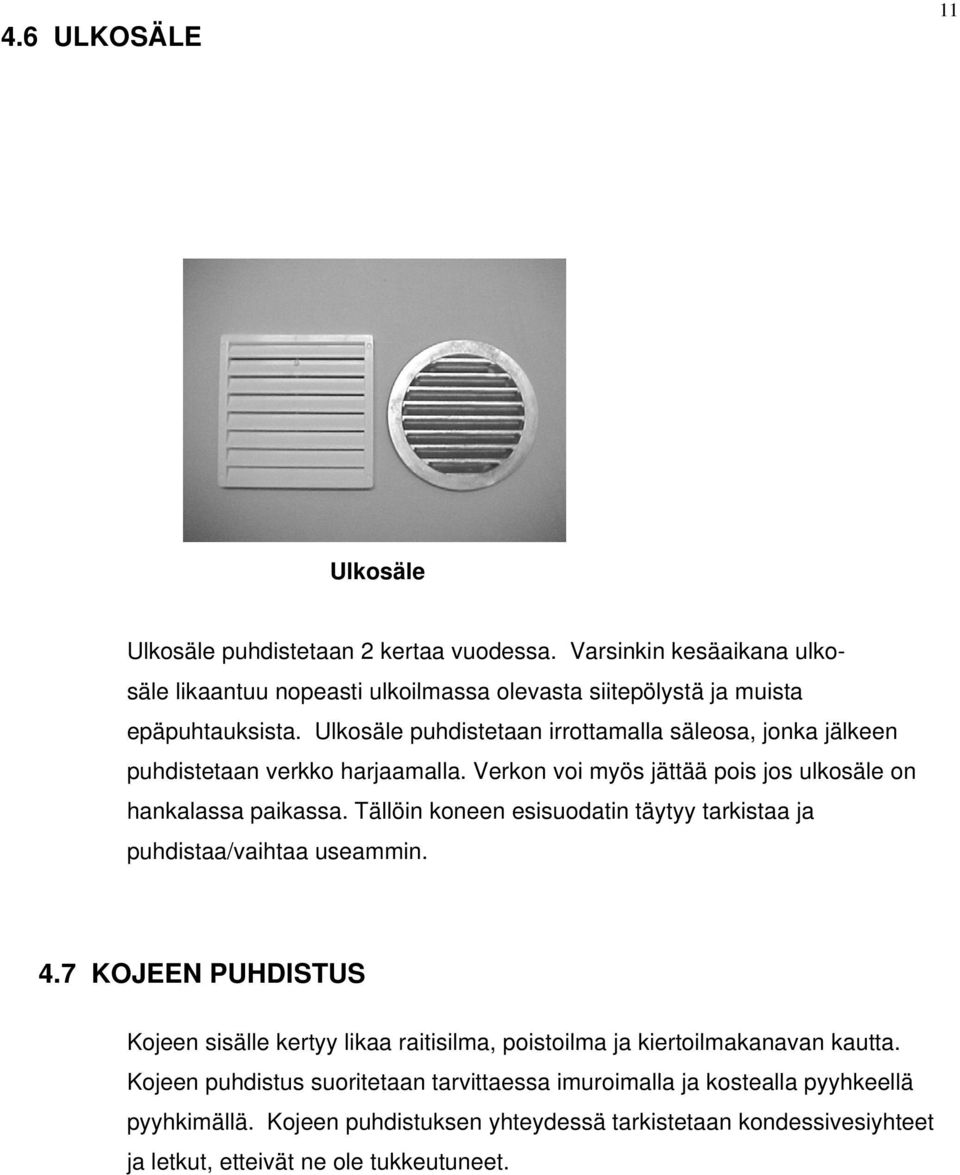 Tällöin koneen esisuodatin täytyy tarkistaa ja puhdistaa/vaihtaa useammin. 4.7 KOJEEN PUHDISTUS Kojeen sisälle kertyy likaa raitisilma, poistoilma ja kiertoilmakanavan kautta.