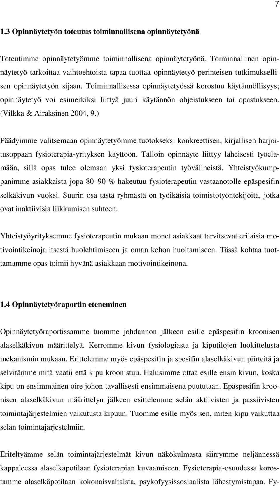 Toiminnallisessa opinnäytetyössä korostuu käytännöllisyys; opinnäytetyö voi esimerkiksi liittyä juuri käytännön ohjeistukseen tai opastukseen. (Vilkka & Airaksinen 2004, 9.