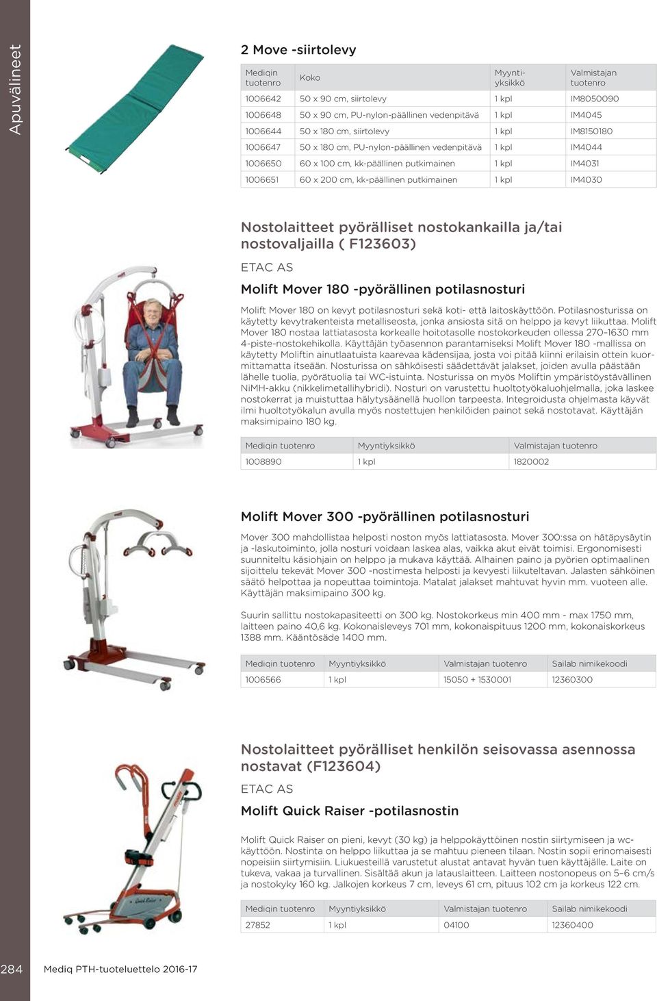 pyörälliset nostokankailla ja/tai nostovaljailla ( F123603) AS Molift Mover 180 -pyörällinen potilasnosturi Molift Mover 180 on kevyt potilasnosturi sekä koti- että laitoskäyttöön.