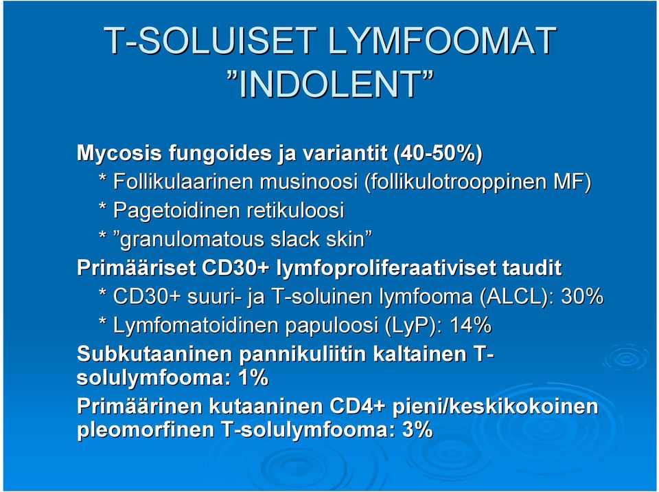lymfoproliferaativiset taudit * CD30+ suuri ja T soluinent lymfooma (ALCL): 30% * Lymfomatoidinen papuloosi (LyP(