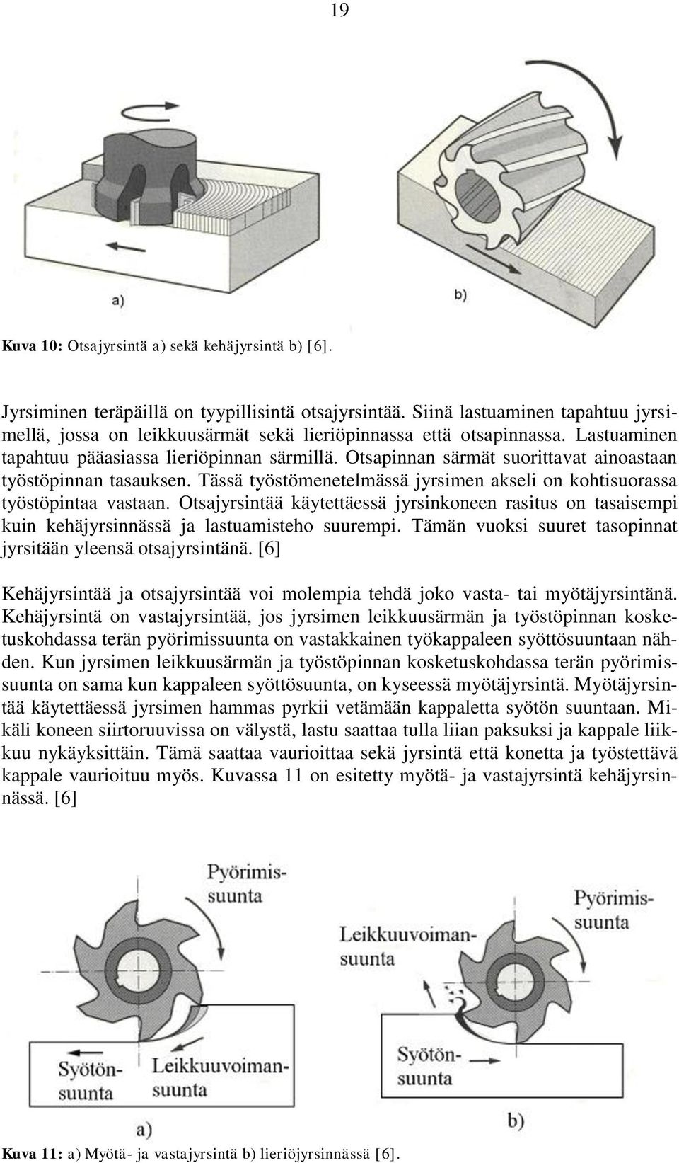 Otsapinnan särmät suorittavat ainoastaan työstöpinnan tasauksen. Tässä työstömenetelmässä jyrsimen akseli on kohtisuorassa työstöpintaa vastaan.