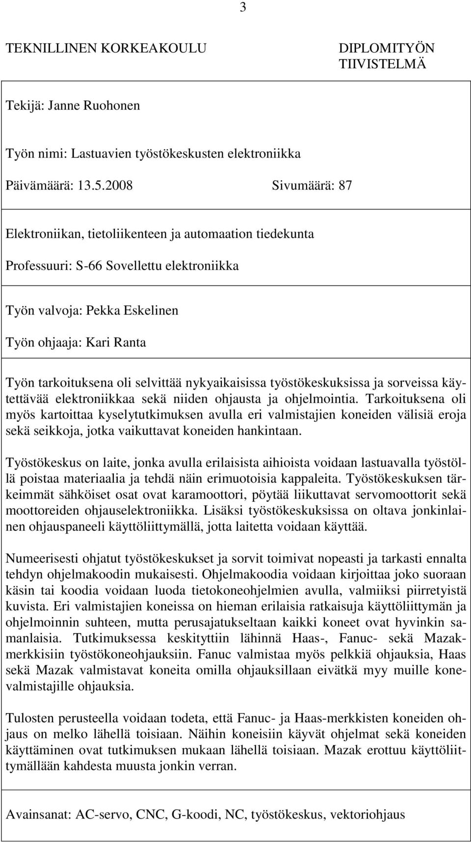 selvittää nykyaikaisissa työstökeskuksissa ja sorveissa käytettävää elektroniikkaa sekä niiden ohjausta ja ohjelmointia.