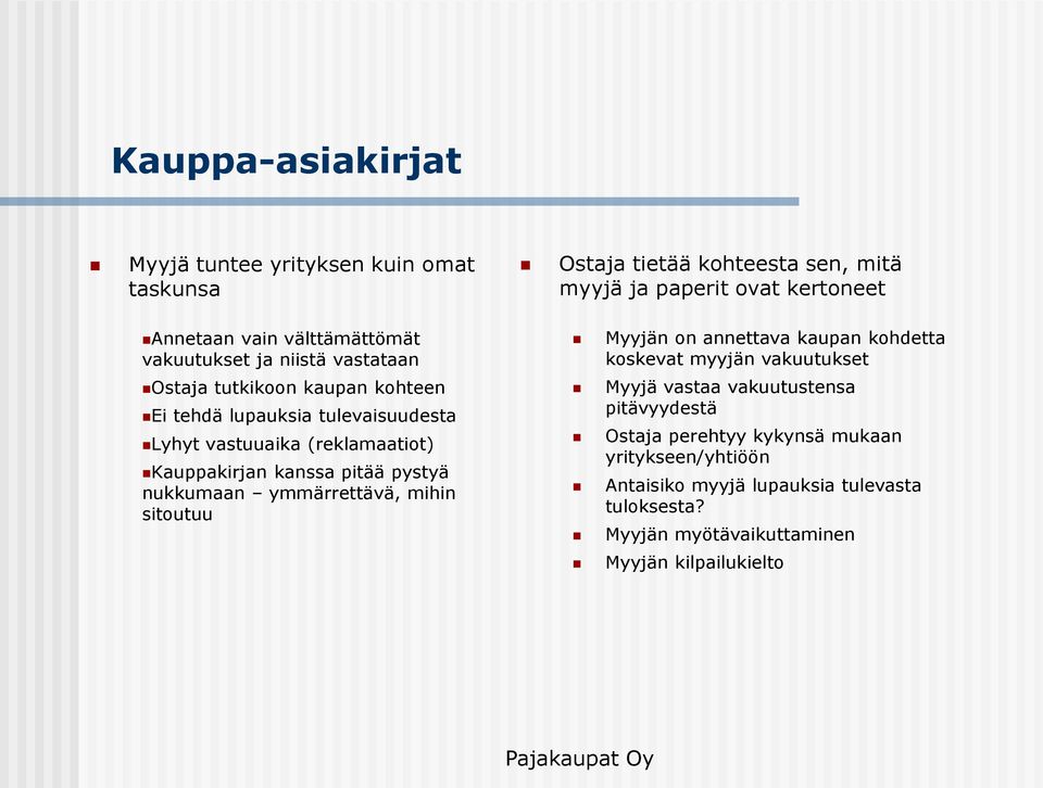 Ostaja tietää kohteesta sen, mitä myyjä ja paperit ovat kertoneet Myyjän on annettava kaupan kohdetta koskevat myyjän vakuutukset Myyjä vastaa