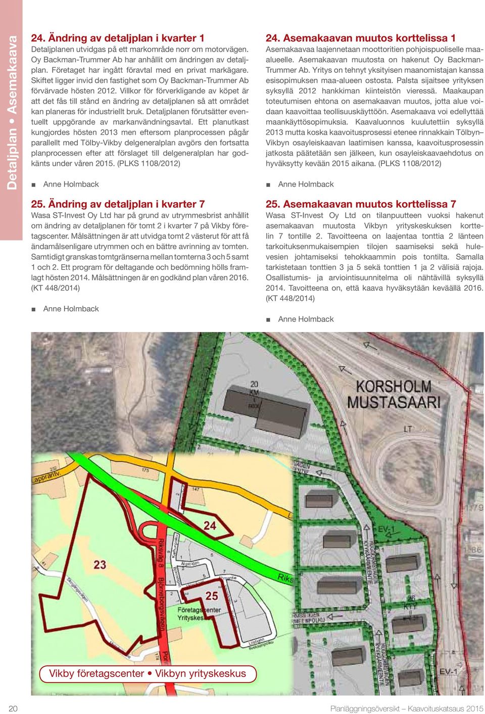 Villkor för förverkligande av köpet är att det fås till stånd en ändring av detaljplanen så att området kan planeras för industriellt bruk.