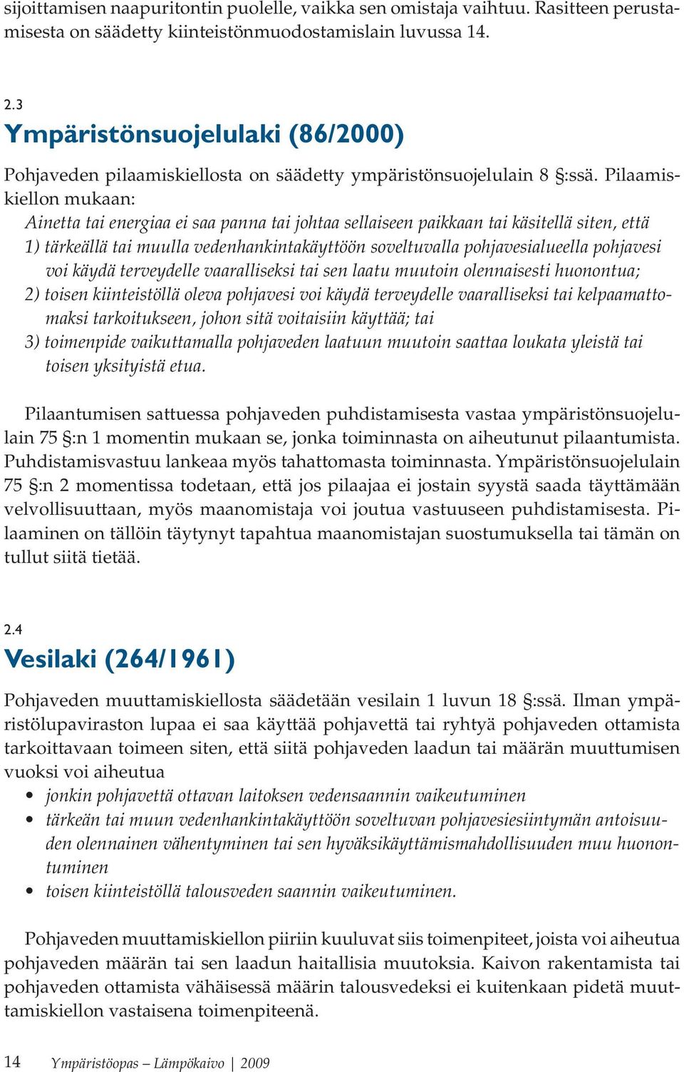 Pilaamiskiellon mukaan: Ainetta tai energiaa ei saa panna tai johtaa sellaiseen paikkaan tai käsitellä siten, että 1) tärkeällä tai muulla vedenhankintakäyttöön soveltuvalla pohjavesialueella