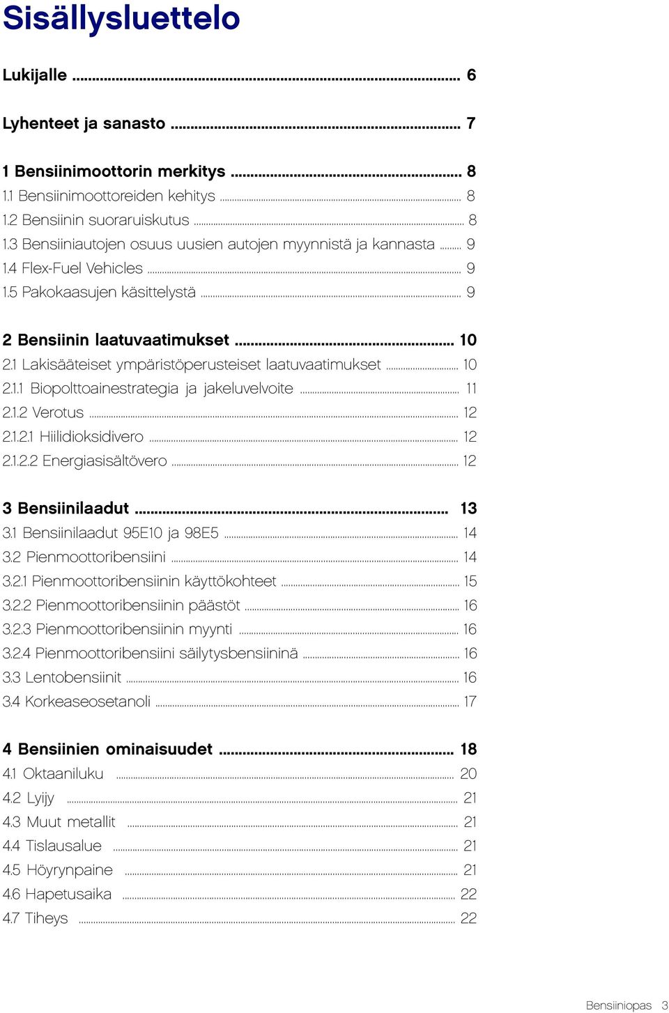 .. 11 2.1.2 Verotus... 12 2.1.2.1 Hiilidioksidivero... 12 2.1.2.2 Energiasisältövero... 12 3 Bensiinilaadut... 13 3.1 Bensiinilaadut 95E10 ja 98E5... 14 3.2 Pienmoottoribensiini... 14 3.2.1 Pienmoottoribensiinin käyttökohteet.