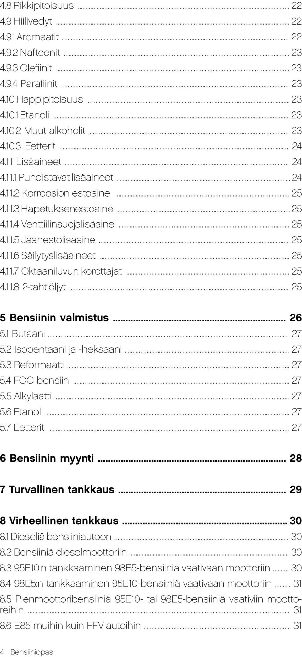 .. 25 4.11.6 Säilytyslisäaineet... 25 4.11.7 Oktaaniluvun korottajat... 25 4.11.8 2-tahtiöljyt... 25 5 Bensiinin valmistus... 26 5.1 Butaani... 27 5.2 Isopentaani ja -heksaani... 27 5.3 Reformaatti.