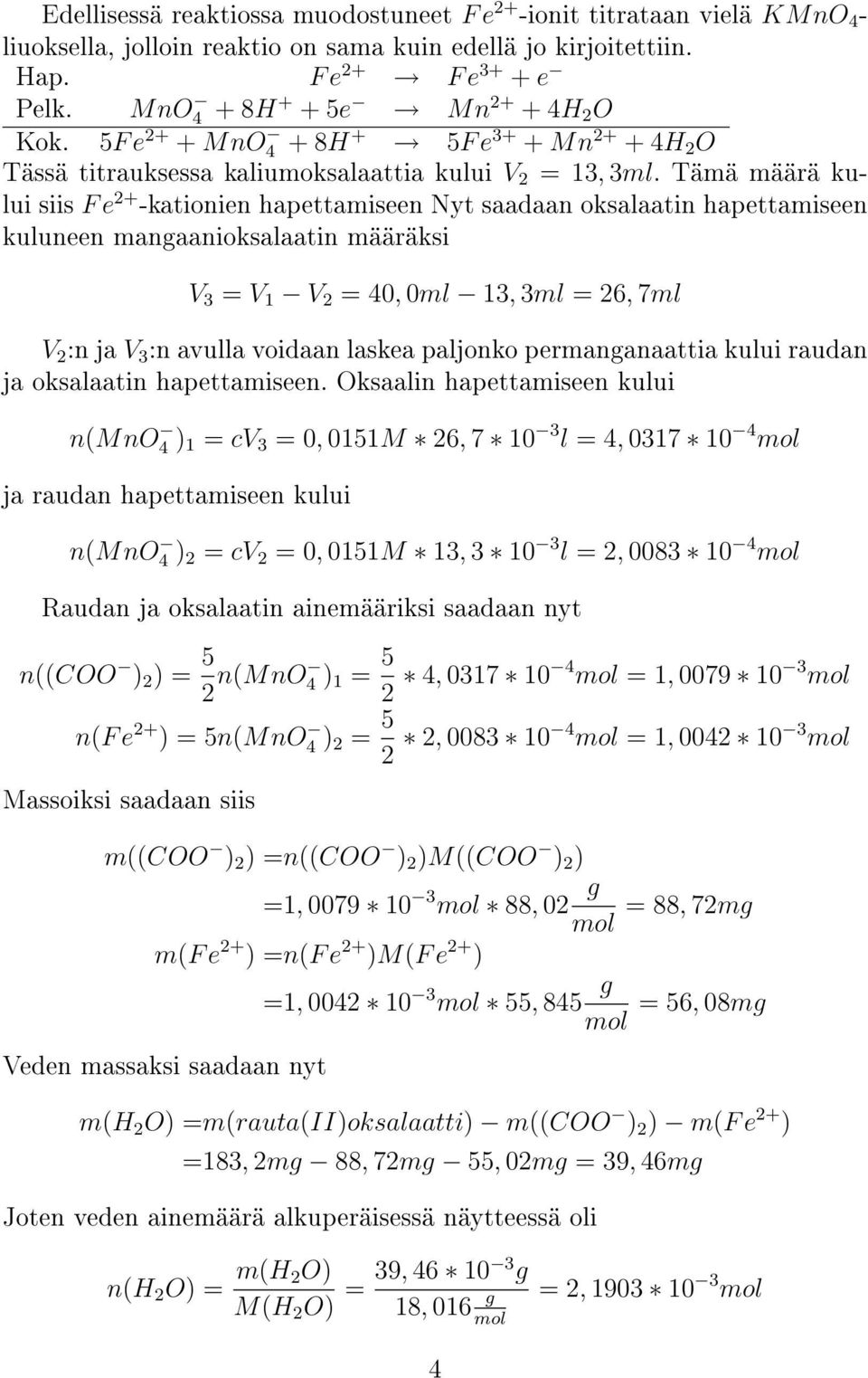 Tämä määrä kului siis F e 2+ -kationien hapettamiseen Nyt saadaan oksalaatin hapettamiseen kuluneen mangaanioksalaatin määräksi V 3 = V 1 V 2 = 40, 0ml 13, 3ml = 26, 7ml V 2 :n ja V 3 :n avulla