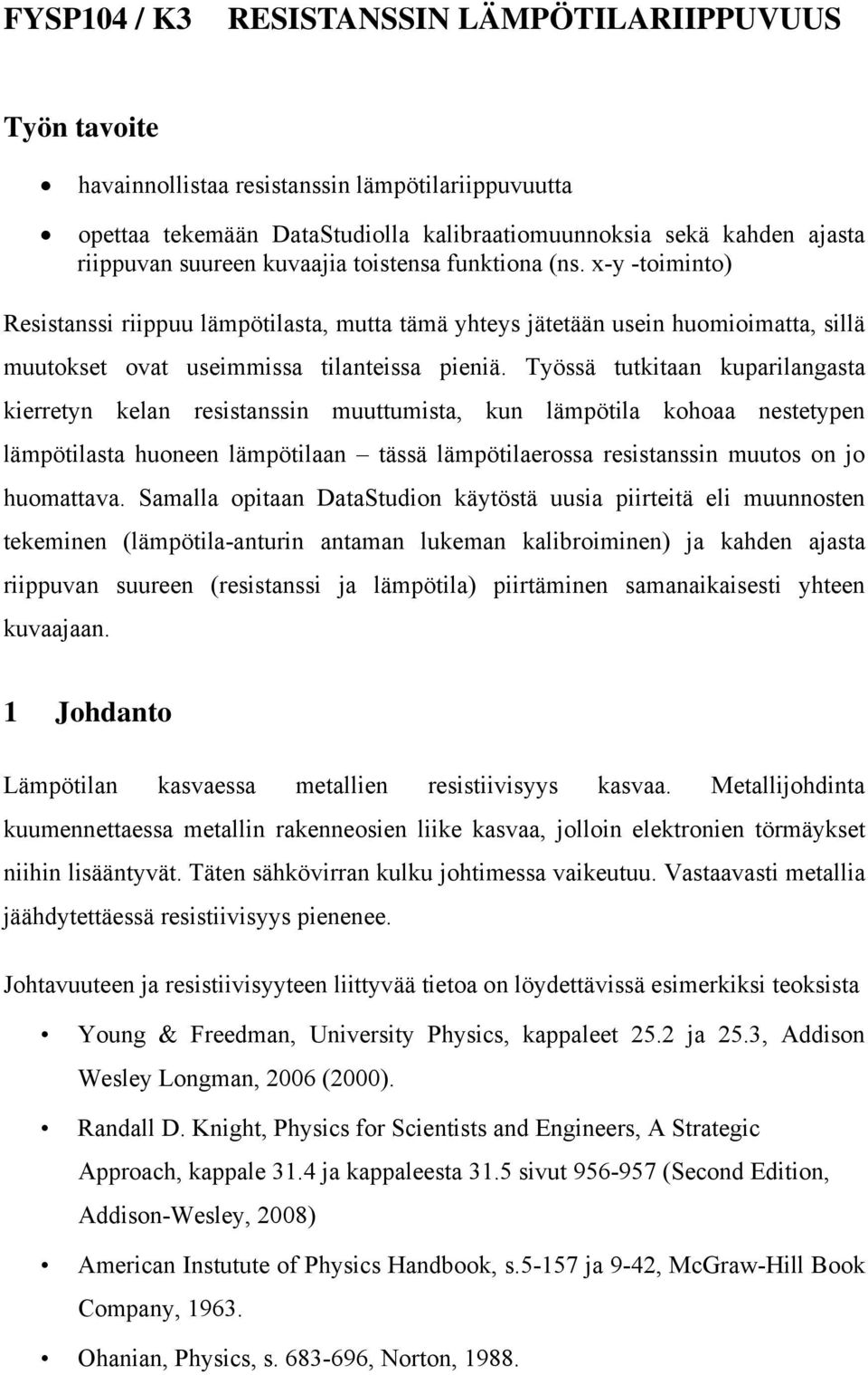 Työssä tutkitaan kuparilangasta kierretyn kelan resistanssin muuttumista, kun lämpötila kohoaa nestetypen lämpötilasta huoneen lämpötilaan tässä lämpötilaerossa resistanssin muutos on jo huomattava.