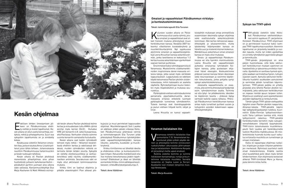 Kesäkuussa vietettiin Vellamon omaisten iltaa, josta on asukas Anna-Liisa kirjoittanut jutun tähän lehteen. Juhannuksesta nautittiin Päiväkummussa haitarimusiikin ja kesän tuoksujen tahdissa.