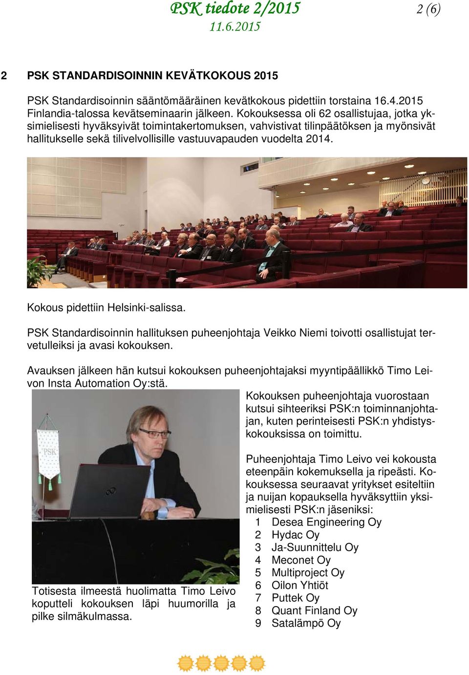 Kokous pidettiin Helsinki-salissa. PSK Standardisoinnin hallituksen puheenjohtaja Veikko Niemi toivotti osallistujat tervetulleiksi ja avasi kokouksen.