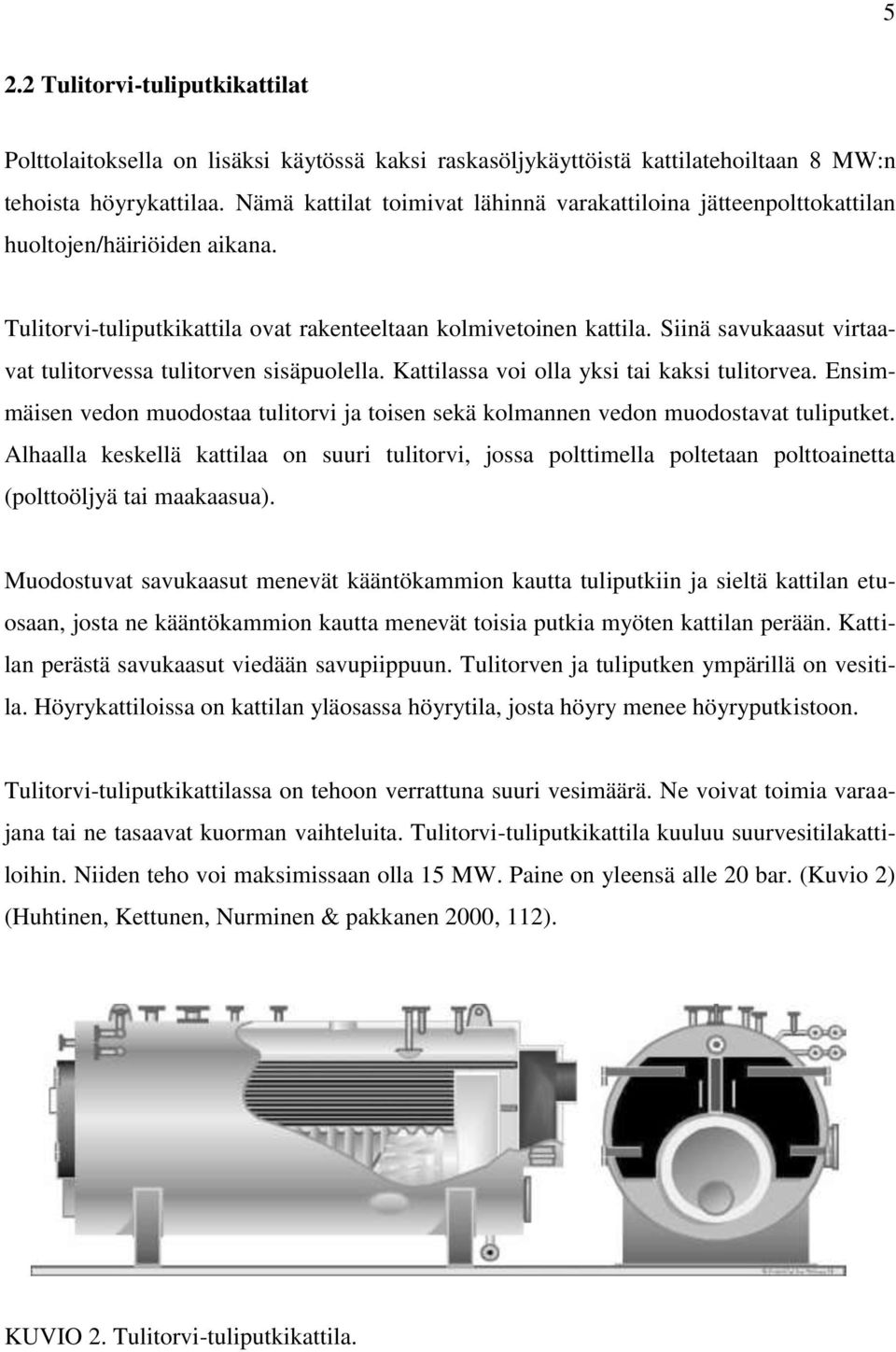 Siinä savukaasut virtaavat tulitorvessa tulitorven sisäpuolella. Kattilassa voi olla yksi tai kaksi tulitorvea.