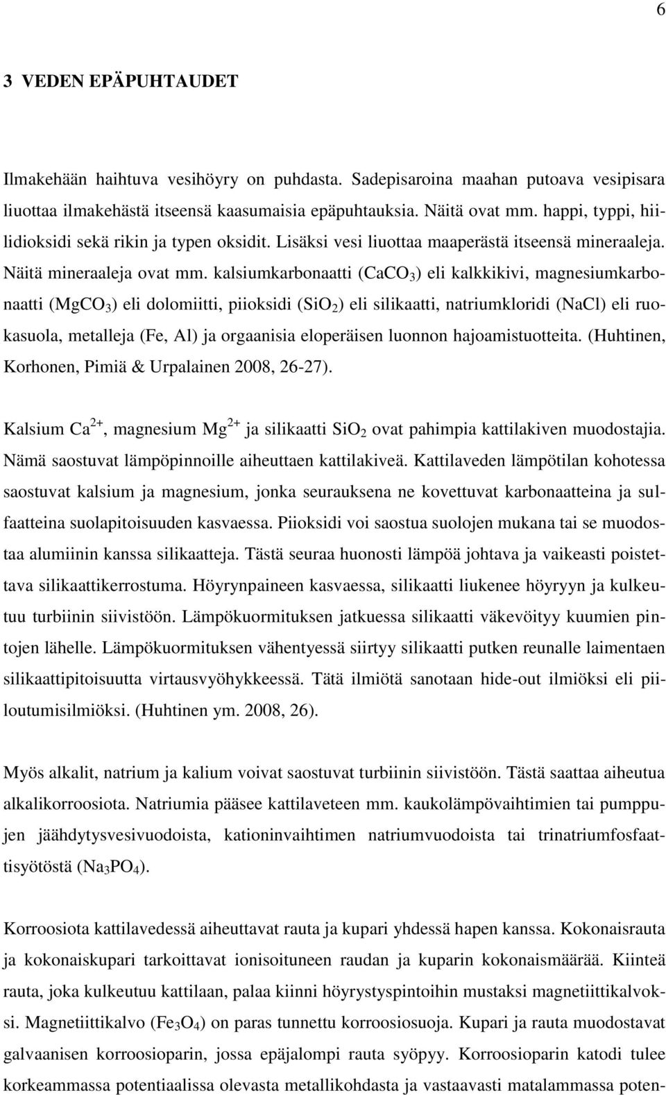 kalsiumkarbonaatti (CaCO 3 ) eli kalkkikivi, magnesiumkarbonaatti (MgCO 3 ) eli dolomiitti, piioksidi (SiO 2 ) eli silikaatti, natriumkloridi (NaCl) eli ruokasuola, metalleja (Fe, Al) ja orgaanisia