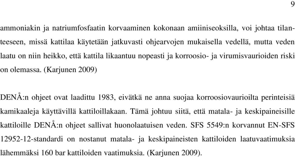 (Karjunen 2009) DENÅ:n ohjeet ovat laadittu 1983, eivätkä ne anna suojaa korroosiovaurioilta perinteisiä kamikaaleja käyttävillä kattiloillakaan.