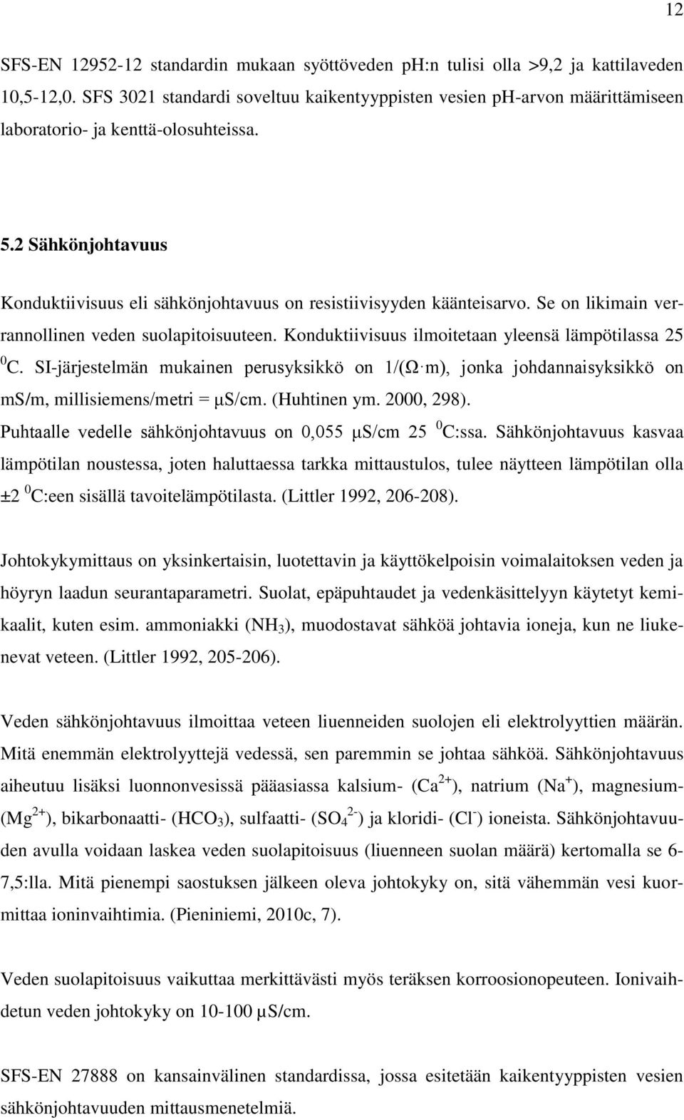 2 Sähkönjohtavuus Konduktiivisuus eli sähkönjohtavuus on resistiivisyyden käänteisarvo. Se on likimain verrannollinen veden suolapitoisuuteen. Konduktiivisuus ilmoitetaan yleensä lämpötilassa 25 0 C.