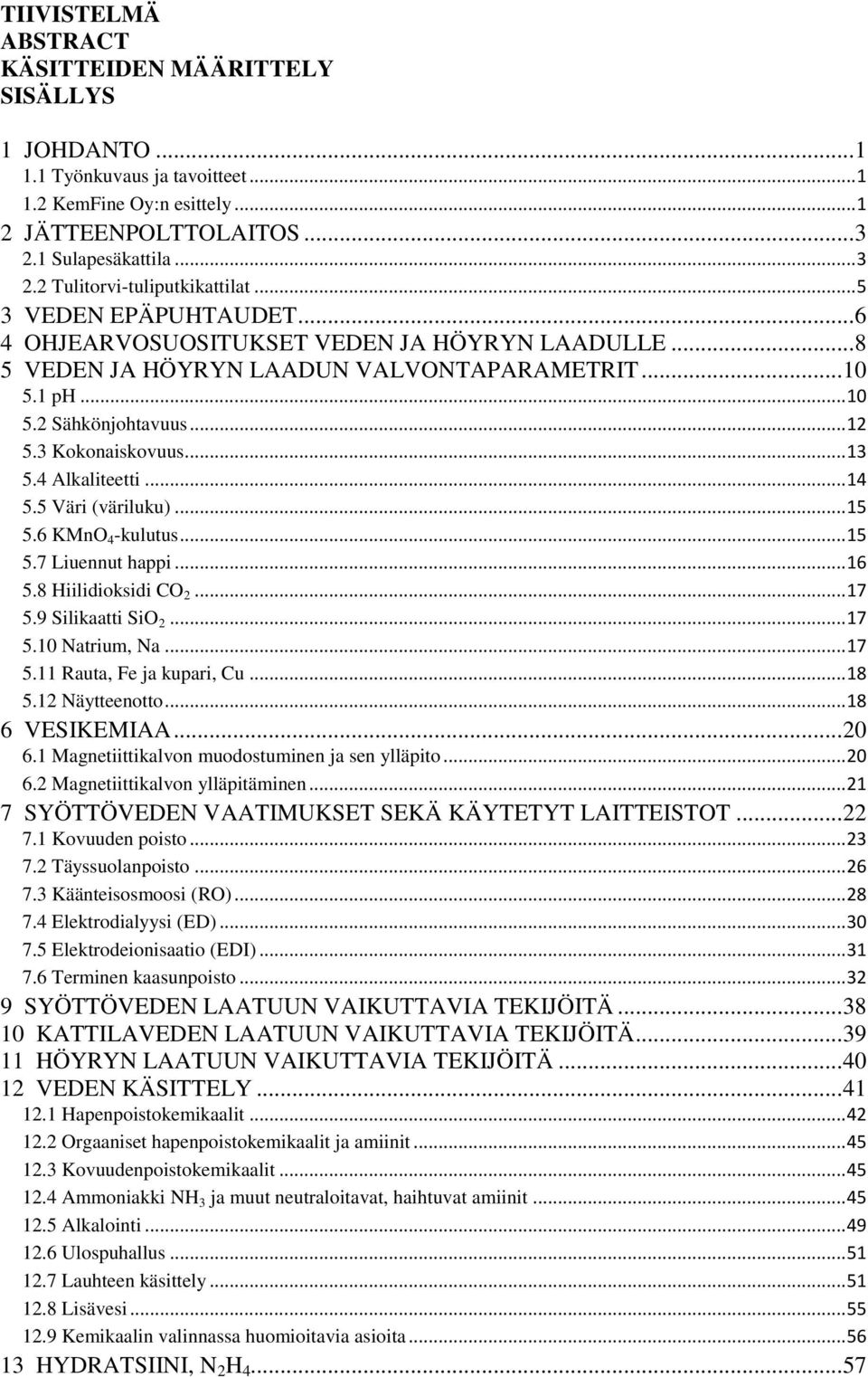 4 Alkaliteetti... 14 5.5 Väri (väriluku)... 15 5.6 KMnO 4 -kulutus... 15 5.7 Liuennut happi... 16 5.8 Hiilidioksidi CO 2... 17 5.9 Silikaatti SiO 2... 17 5.10 Natrium, Na... 17 5.11 Rauta, Fe ja kupari, Cu.