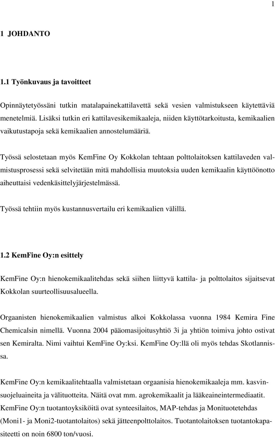 Työssä selostetaan myös KemFine Oy Kokkolan tehtaan polttolaitoksen kattilaveden valmistusprosessi sekä selvitetään mitä mahdollisia muutoksia uuden kemikaalin käyttöönotto aiheuttaisi