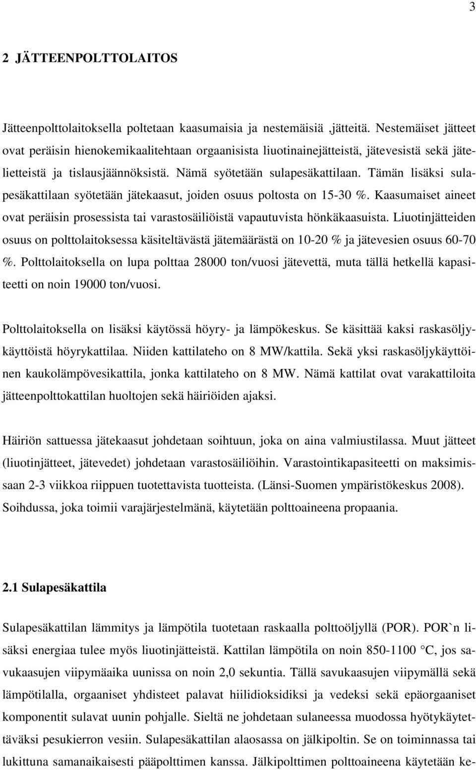Tämän lisäksi sulapesäkattilaan syötetään jätekaasut, joiden osuus poltosta on 15-30 %. Kaasumaiset aineet ovat peräisin prosessista tai varastosäiliöistä vapautuvista hönkäkaasuista.