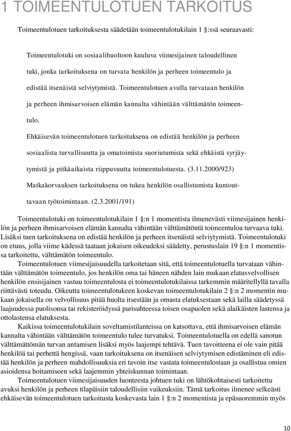 Toimeentulotuen avulla turvataan henkilön ja perheen ihmisarvoisen elämän kannalta vähintään välttämätön toimeentulo.