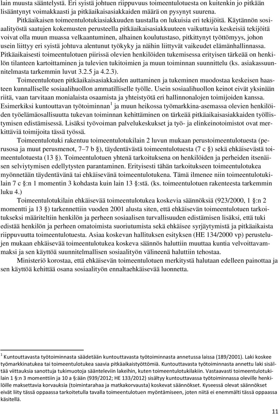 Käytännön sosiaalityöstä saatujen kokemusten perusteella pitkäaikaisasiakkuuteen vaikuttavia keskeisiä tekijöitä voivat olla muun muassa velkaantuminen, alhainen koulutustaso, pitkittynyt työttömyys,