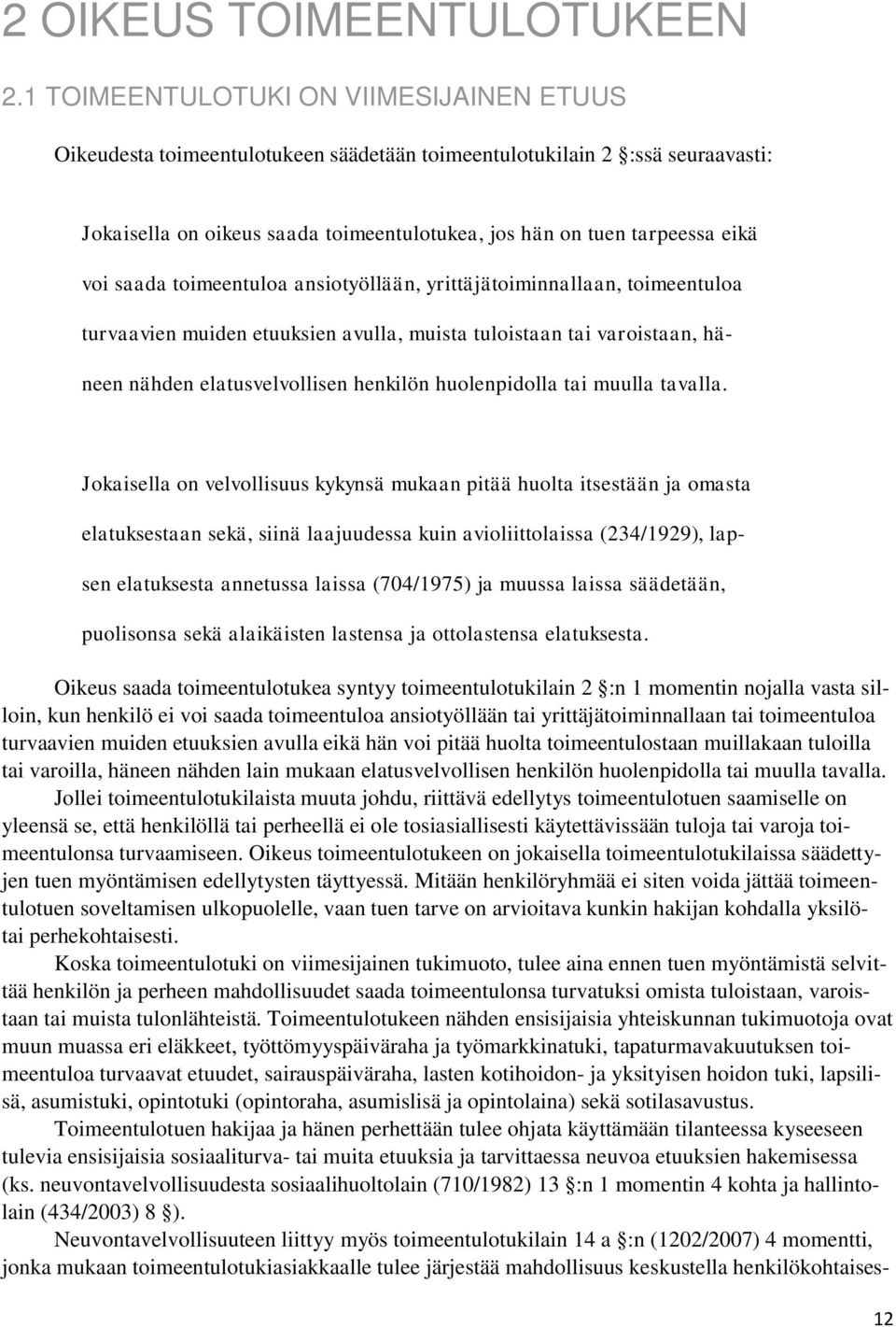 saada toimeentuloa ansiotyöllään, yrittäjätoiminnallaan, toimeentuloa turvaavien muiden etuuksien avulla, muista tuloistaan tai varoistaan, häneen nähden elatusvelvollisen henkilön huolenpidolla tai