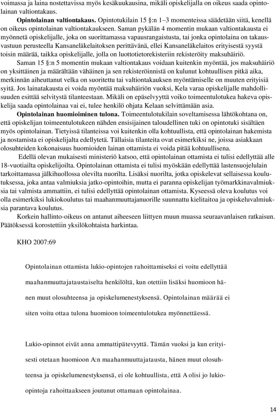 Saman pykälän 4 momentin mukaan valtiontakausta ei myönnetä opiskelijalle, joka on suorittamassa vapausrangaistusta, tai jonka opintolaina on takausvastuun perusteella Kansaneläkelaitoksen