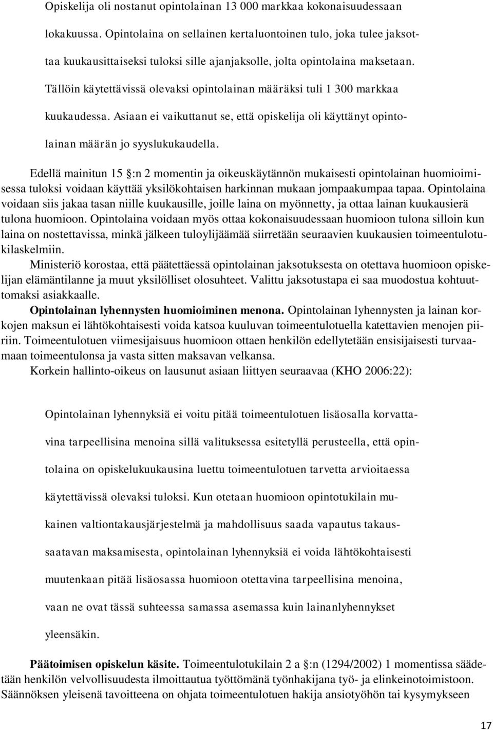 Tällöin käytettävissä olevaksi opintolainan määräksi tuli 1 300 markkaa kuukaudessa. Asiaan ei vaikuttanut se, että opiskelija oli käyttänyt opintolainan määrän jo syyslukukaudella.