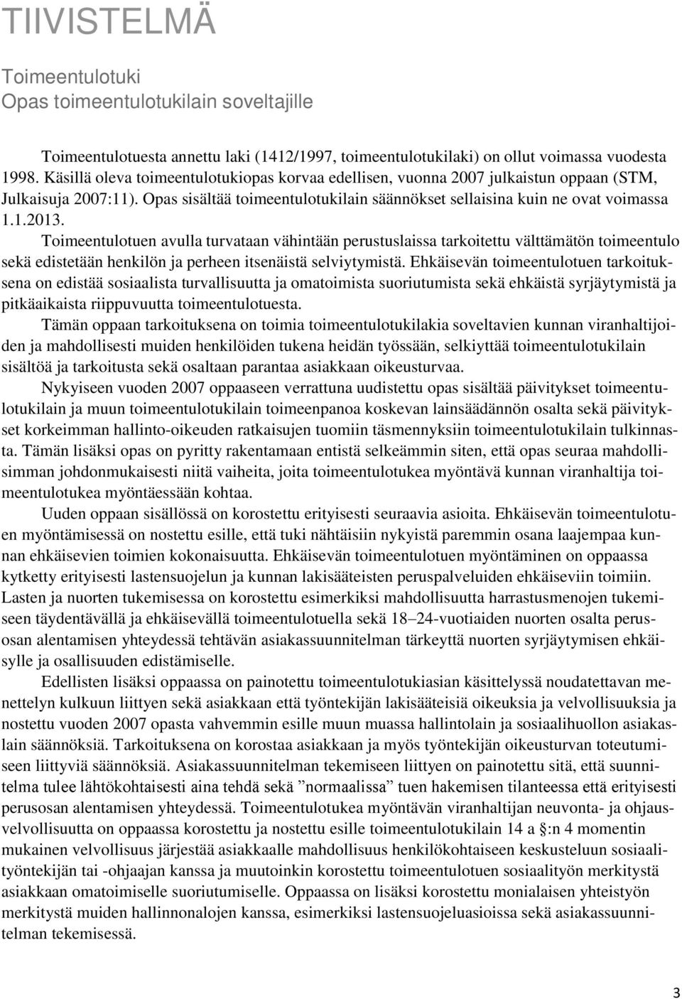 Toimeentulotuen avulla turvataan vähintään perustuslaissa tarkoitettu välttämätön toimeentulo sekä edistetään henkilön ja perheen itsenäistä selviytymistä.