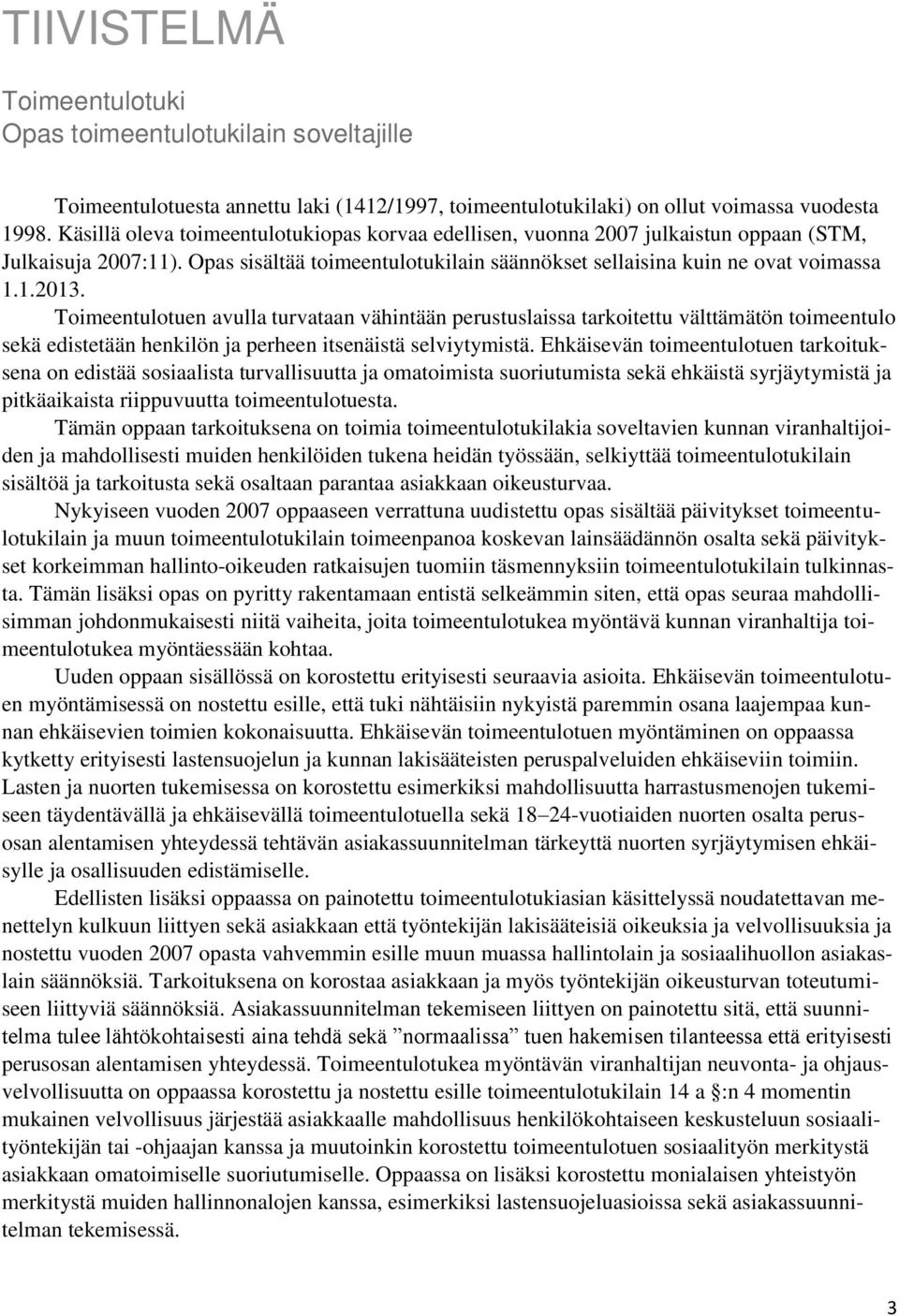 Toimeentulotuen avulla turvataan vähintään perustuslaissa tarkoitettu välttämätön toimeentulo sekä edistetään henkilön ja perheen itsenäistä selviytymistä.