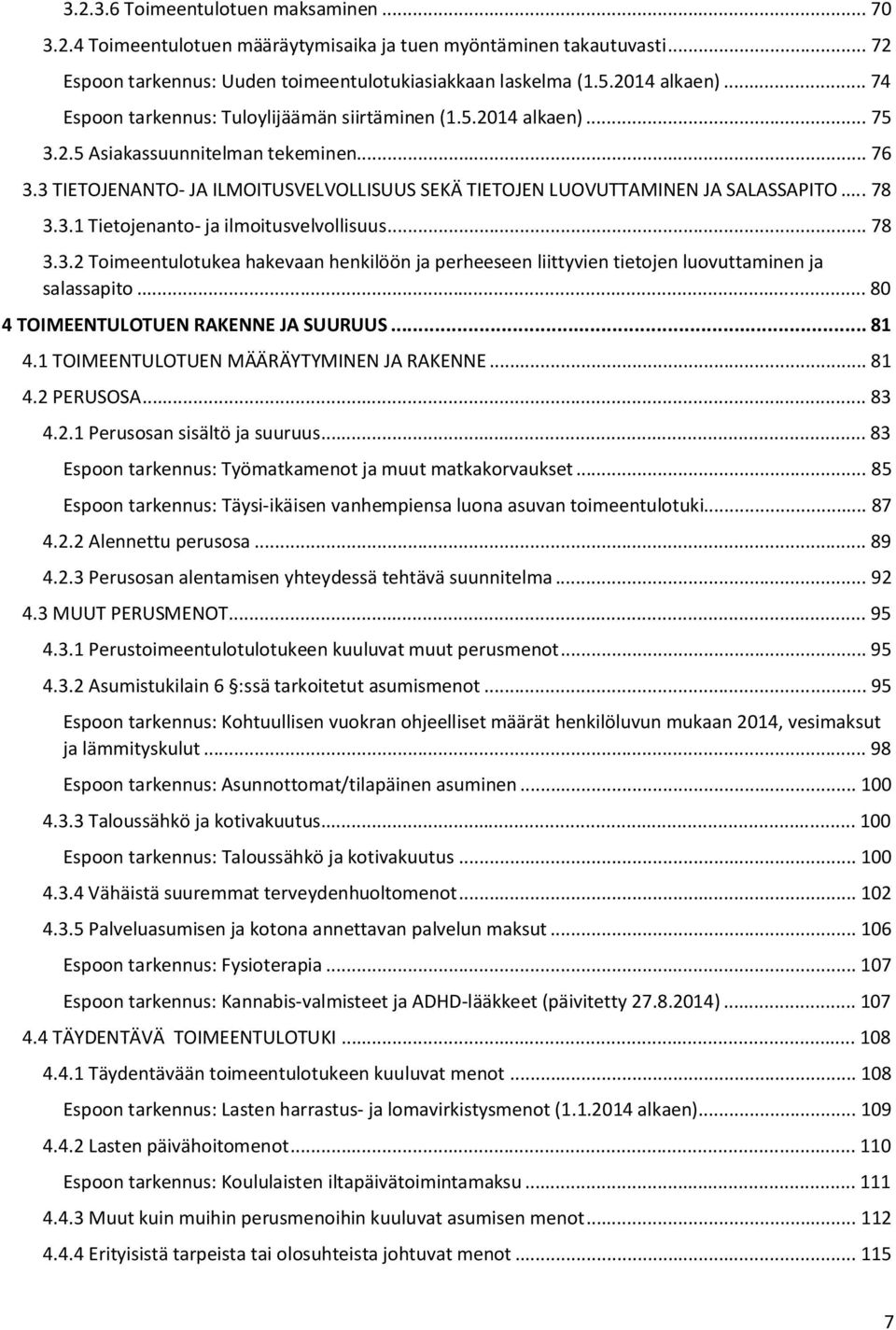 3 TIETOJENANTO- JA ILMOITUSVELVOLLISUUS SEKÄ TIETOJEN LUOVUTTAMINEN JA SALASSAPITO... 78 3.3.1 Tietojenanto- ja ilmoitusvelvollisuus... 78 3.3.2 Toimeentulotukea hakevaan henkilöön ja perheeseen liittyvien tietojen luovuttaminen ja salassapito.