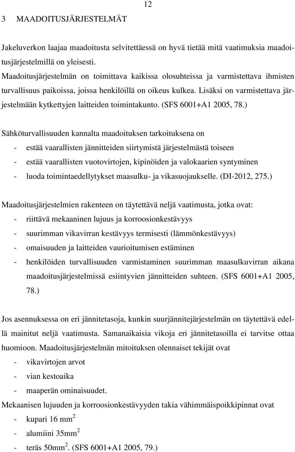 Lisäksi on varmistettava järjestelmään kytkettyjen laitteiden toimintakunto. (SFS 6001+A1 2005, 78.