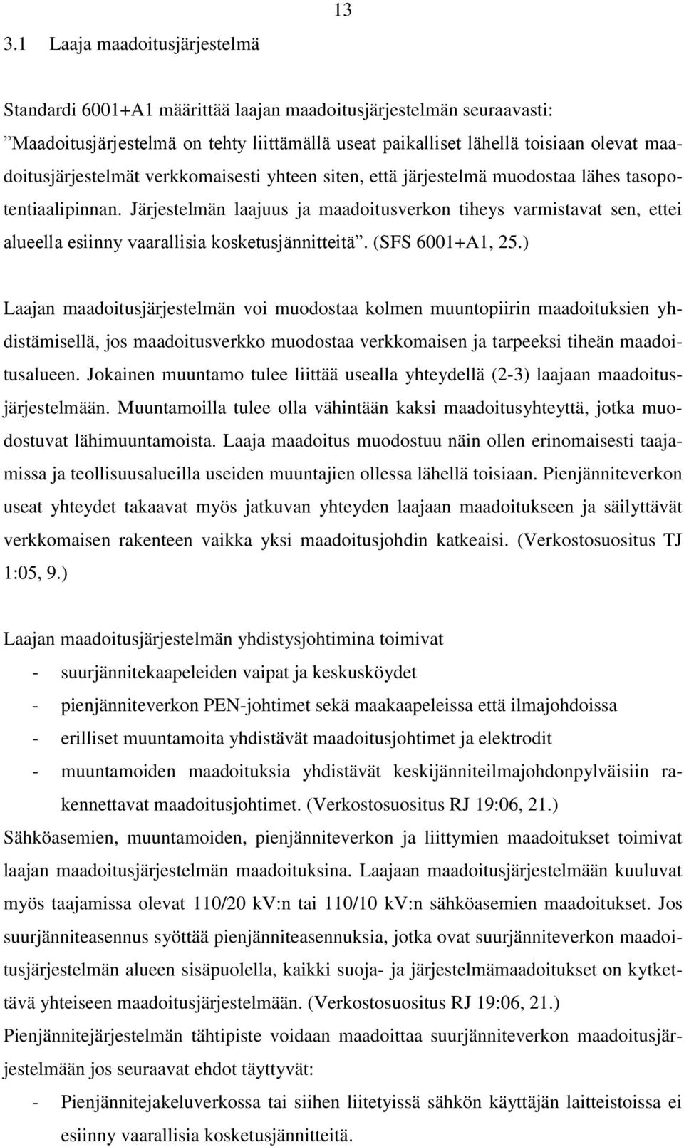 Järjestelmän laajuus ja maadoitusverkon tiheys varmistavat sen, ettei alueella esiinny vaarallisia kosketusjännitteitä. (SFS 6001+A1, 25.