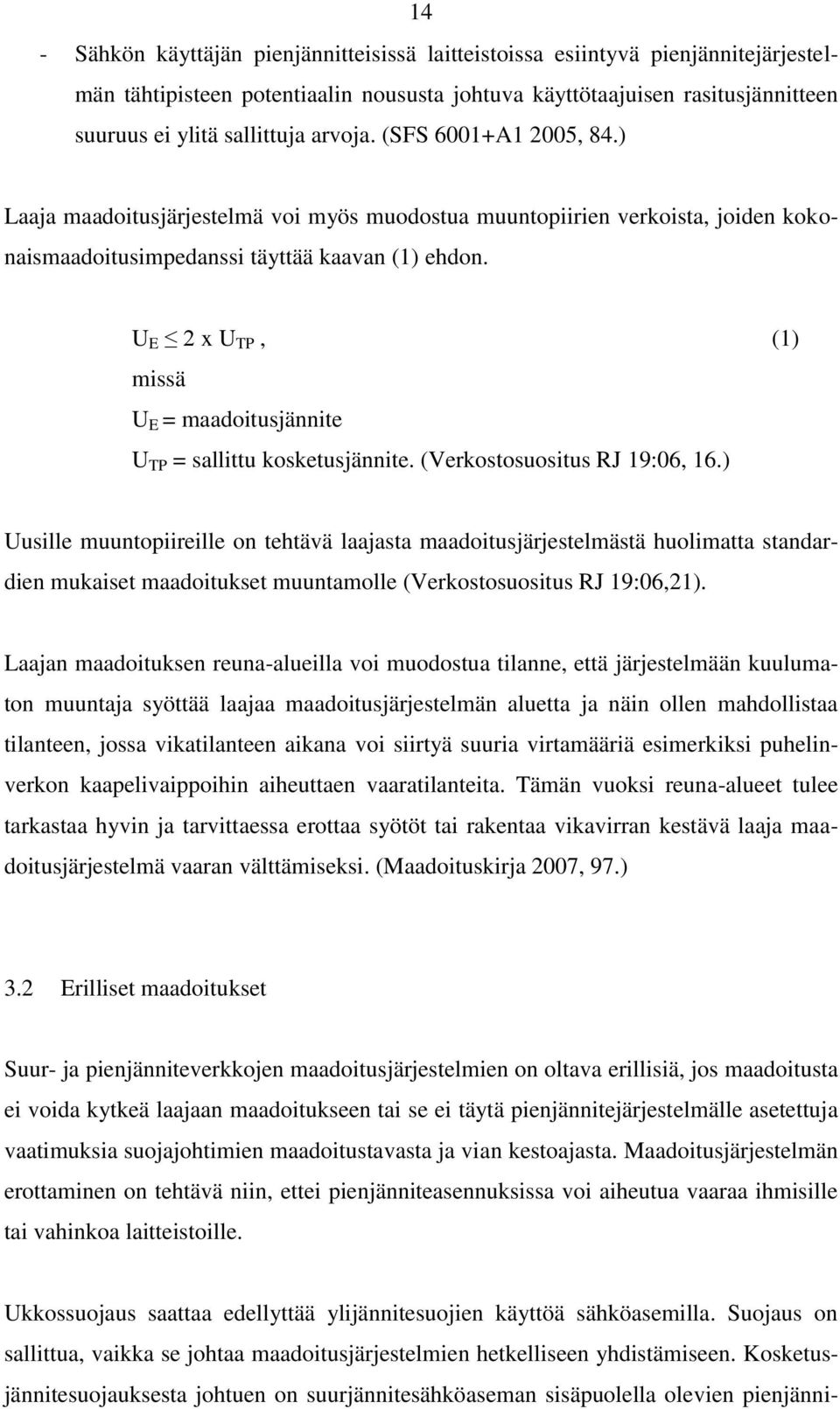 U E 2 x U TP, (1) missä U E = maadoitusjännite U TP = sallittu kosketusjännite. (Verkostosuositus RJ 19:06, 16.