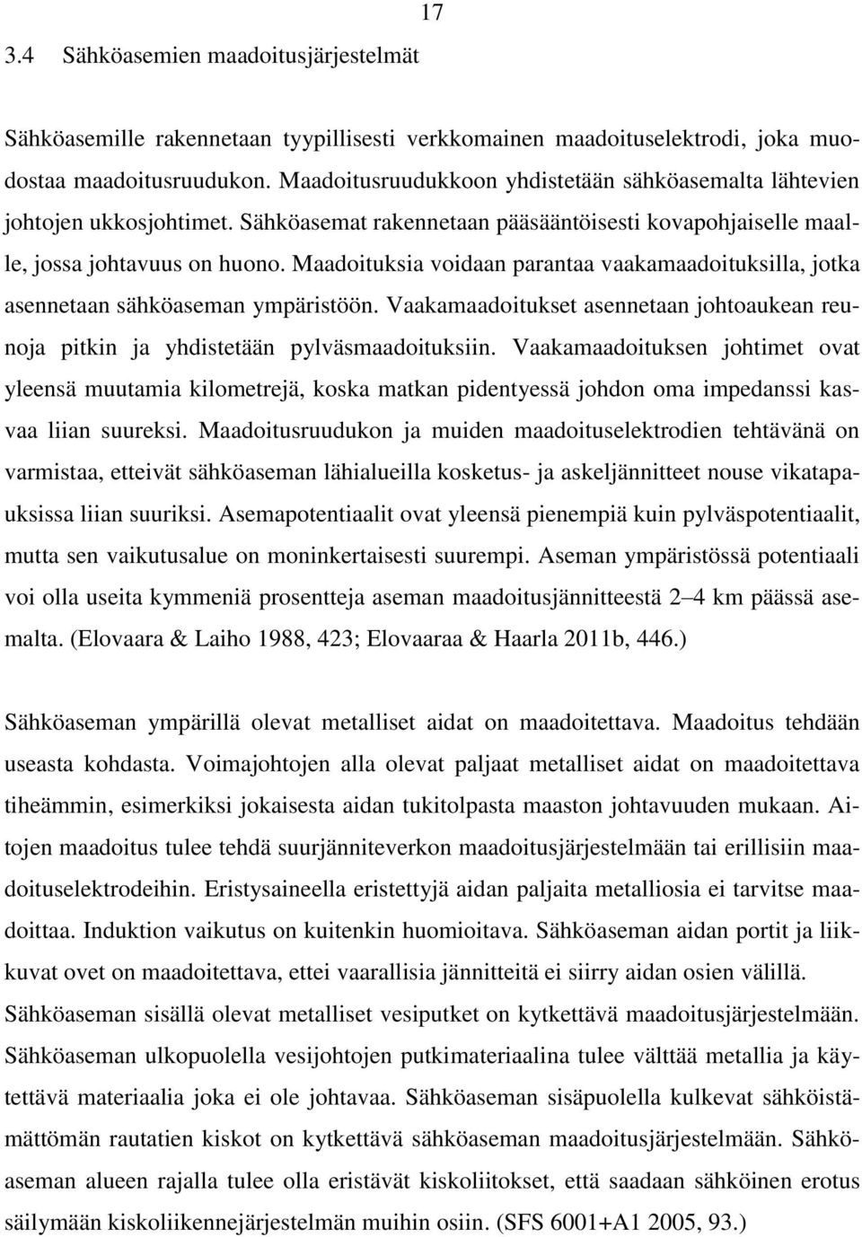 Maadoituksia voidaan parantaa vaakamaadoituksilla, jotka asennetaan sähköaseman ympäristöön. Vaakamaadoitukset asennetaan johtoaukean reunoja pitkin ja yhdistetään pylväsmaadoituksiin.