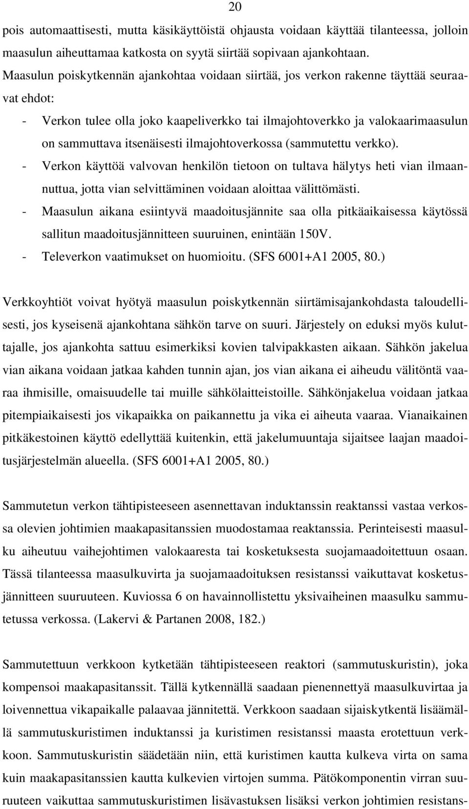 itsenäisesti ilmajohtoverkossa (sammutettu verkko). - Verkon käyttöä valvovan henkilön tietoon on tultava hälytys heti vian ilmaannuttua, jotta vian selvittäminen voidaan aloittaa välittömästi.