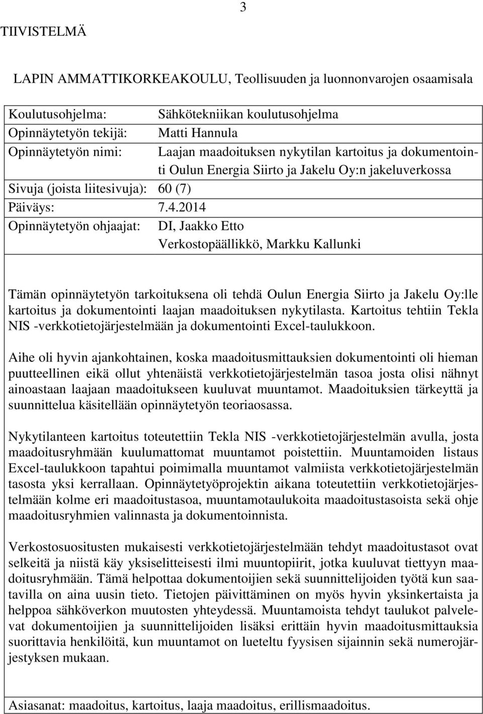 2014 Opinnäytetyön ohjaajat: DI, Jaakko Etto Verkostopäällikkö, Markku Kallunki Tämän opinnäytetyön tarkoituksena oli tehdä Oulun Energia Siirto ja Jakelu Oy:lle kartoitus ja dokumentointi laajan