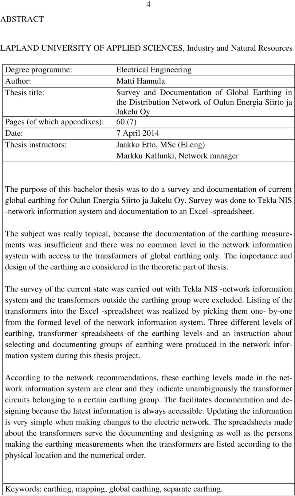 eng) Markku Kallunki, Network manager The purpose of this bachelor thesis was to do a survey and documentation of current global earthing for Oulun Energia Siirto ja Jakelu Oy.