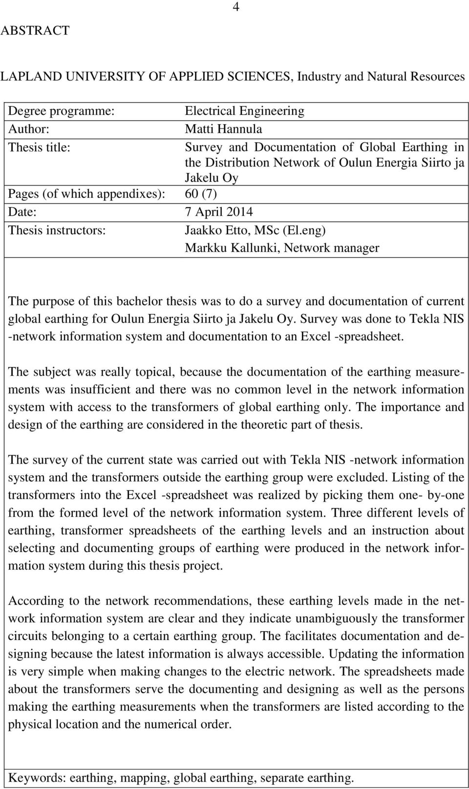 eng) Markku Kallunki, Network manager The purpose of this bachelor thesis was to do a survey and documentation of current global earthing for Oulun Energia Siirto ja Jakelu Oy.