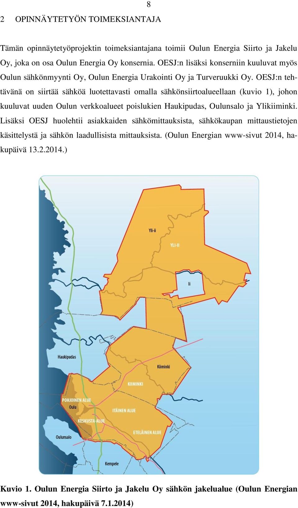 OESJ:n tehtävänä on siirtää sähköä luotettavasti omalla sähkönsiirtoalueellaan (kuvio 1), johon kuuluvat uuden Oulun verkkoalueet poislukien Haukipudas, Oulunsalo ja Ylikiiminki.